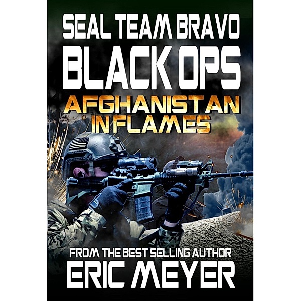 SEAL Team Bravo: Black Ops: SEAL Team Bravo: Black Ops – Afghanistan in Flames, Eric Meyer