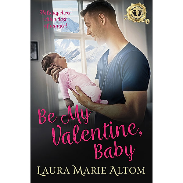 SEAL Team: Holiday Heroes: Be My Valentine, Baby, Laura Marie Altom