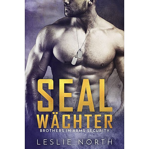 SEAL Wächter (Brothers in Arms Serie, #3) / Brothers in Arms Serie, Leslie North