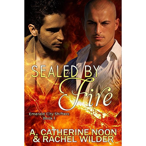 Sealed by Fire (The Emerald City Shifters, #1) / The Emerald City Shifters, A. Catherine Noon, Rachel Wilder