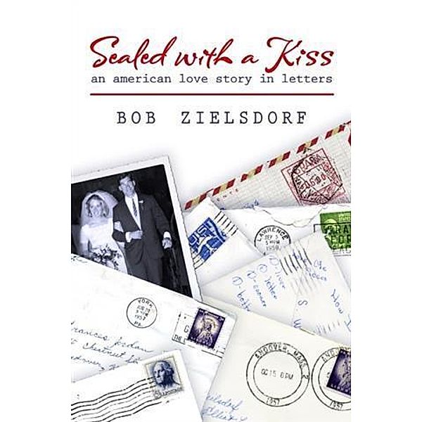 Sealed with a Kiss: An American Love Story in Letters, Bob Zielsdorf