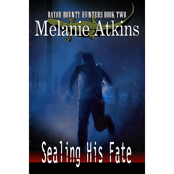 Sealing His Fate (Bayou Bounty Hunters, #2) / Bayou Bounty Hunters, Melanie Atkins
