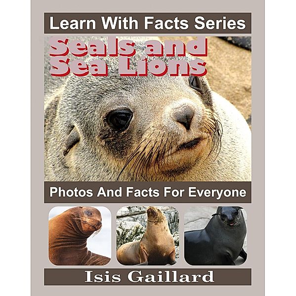 Seals and Sea Lions Photos and Facts for Everyone (Learn With Facts Series, #69) / Learn With Facts Series, Isis Gaillard