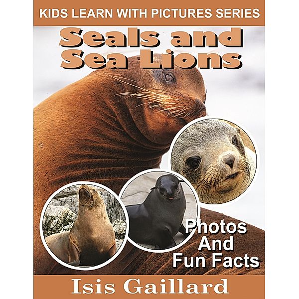 Seals and Sea Lions Photos and Fun Facts for Kids (Kids Learn With Pictures, #75) / Kids Learn With Pictures, Isis Gaillard