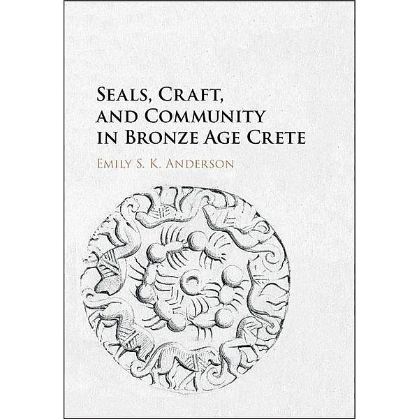 Seals, Craft, and Community in Bronze Age Crete, Emily S. K. Anderson