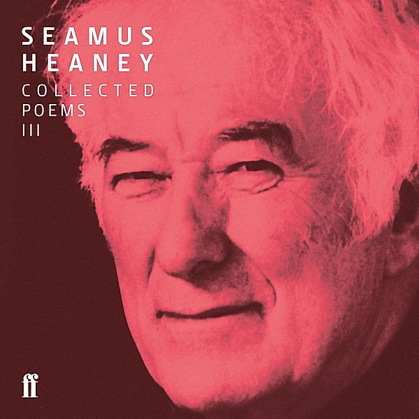 Seamus Heaney III Collected Poems (published 1996-2010), Seamus Heaney