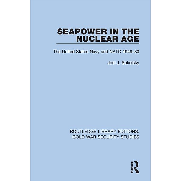 Seapower in the Nuclear Age, Joel J. Sokolsky