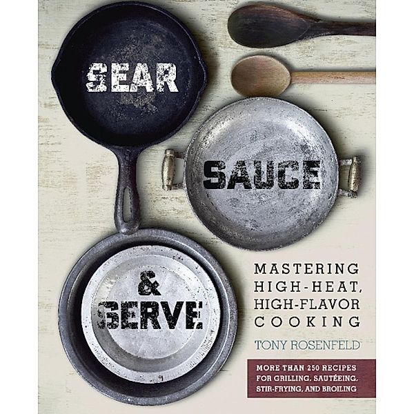 Sear, Sauce, and Serve, Tony Rosenfeld