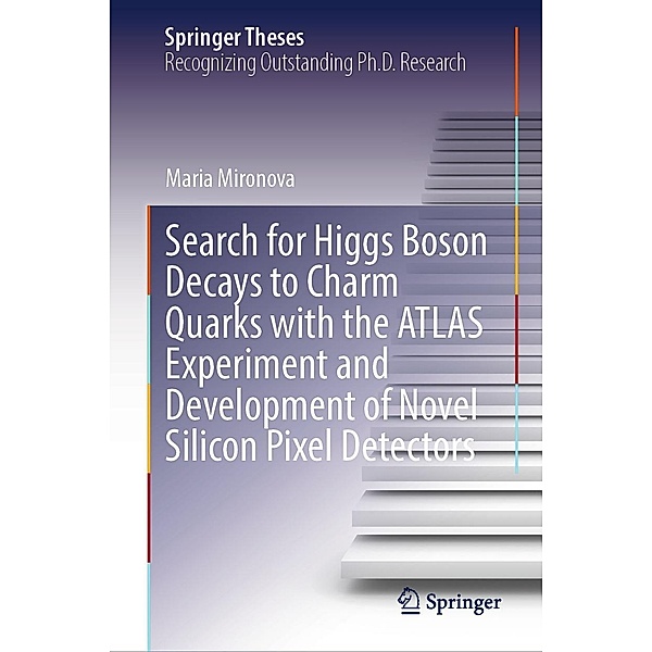 Search for Higgs Boson Decays to Charm Quarks with the ATLAS Experiment and Development of Novel Silicon Pixel Detectors / Springer Theses, Maria Mironova