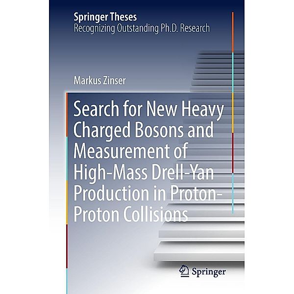 Search for New Heavy Charged Bosons and Measurement of High-Mass Drell-Yan Production in Proton-Proton Collisions / Springer Theses, Markus Zinser