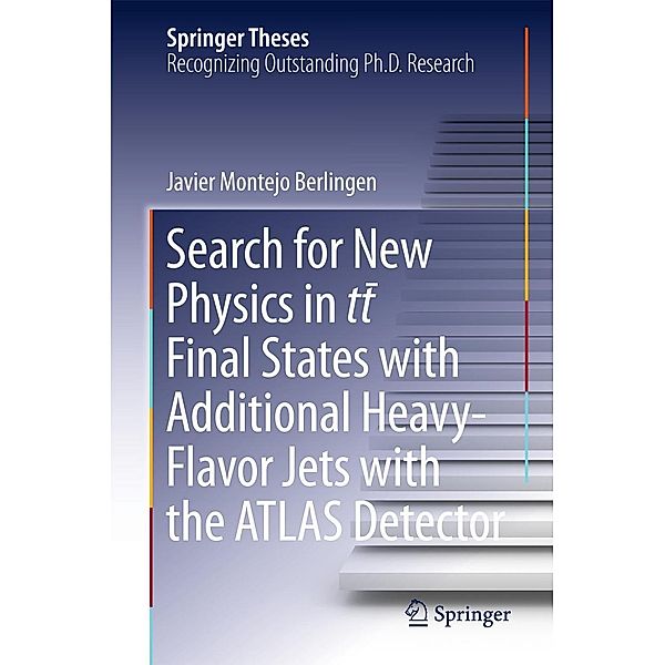 Search for New Physics in tt ¯ Final States with Additional Heavy-Flavor Jets with the ATLAS Detector / Springer Theses, Javier Montejo Berlingen