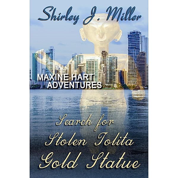 Search for Stolen Tolita Gold Statue (Maxine Hart Adventures, #1) / Maxine Hart Adventures, Shirley J. Miller