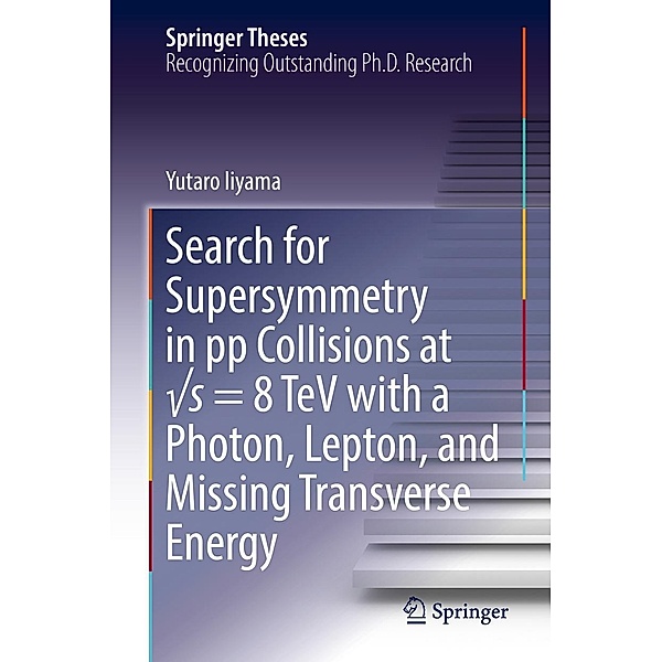 Search for Supersymmetry in pp Collisions at vs = 8 TeV with a Photon, Lepton, and Missing Transverse Energy / Springer Theses, Yutaro Iiyama