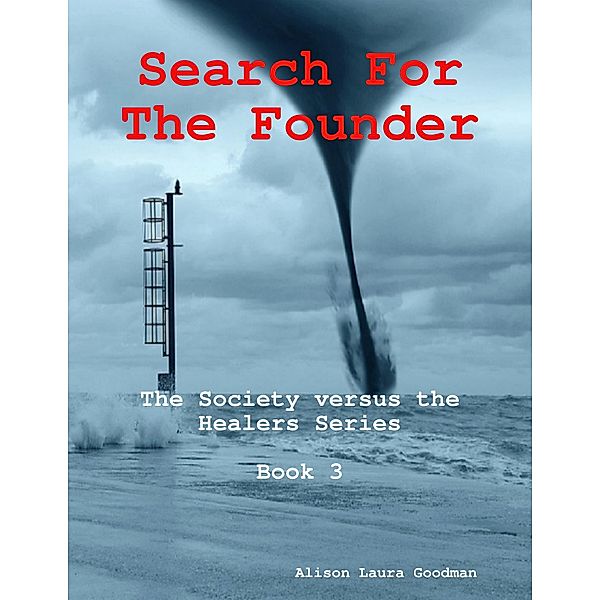 Search for the Founder: the Society Versus the Healers Series Book 3, Alison Laura Goodman