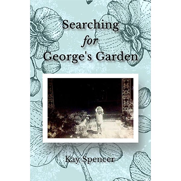 Searching for George's Garden, Kay Spencer
