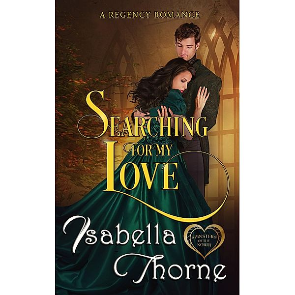 Searching for My love (Spinsters of the North, #3) / Spinsters of the North, Isabella Thorne