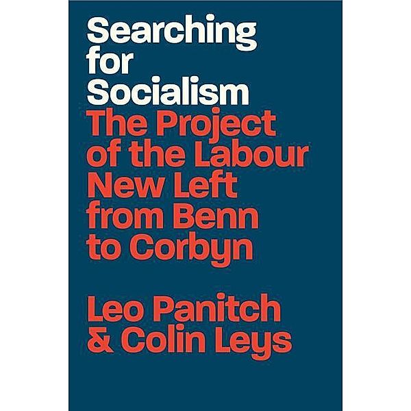 Searching for Socialism: The Project of the Labour New Left from Benn to Corbyn, Leo Panitch, Colin Leys