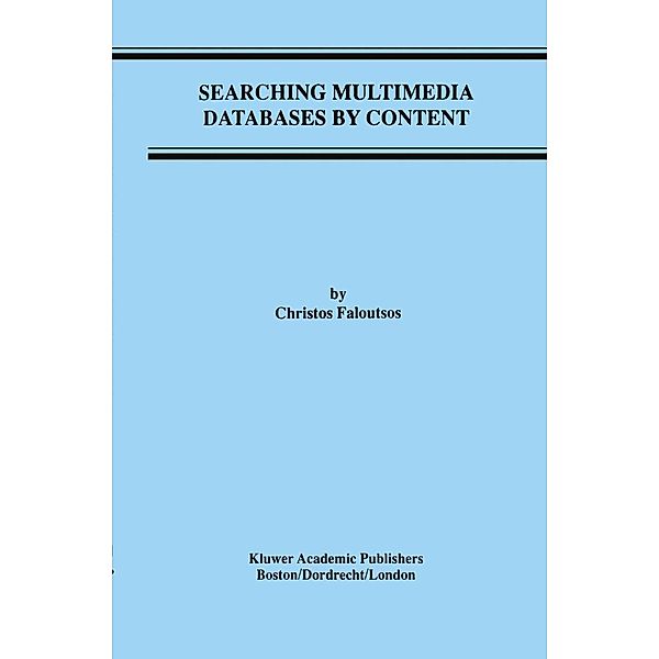Searching Multimedia Databases by Content / Advances in Database Systems Bd.3, Christos Faloutsos