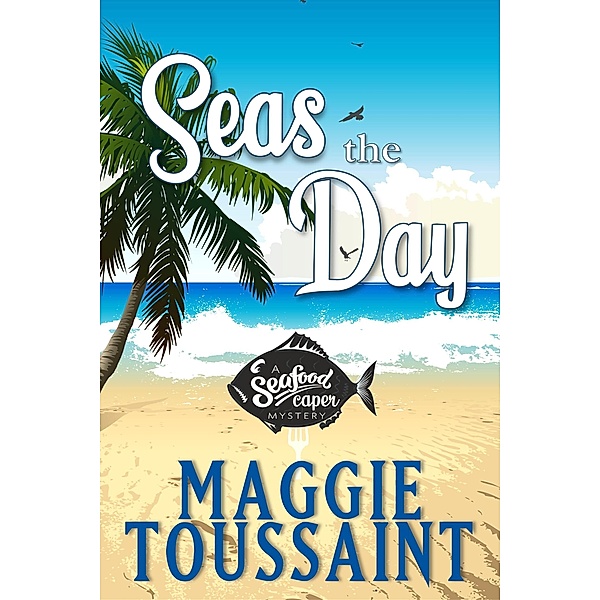 Seas the Day (A Seafood Caper Mystery, #1) / A Seafood Caper Mystery, Maggie Toussaint