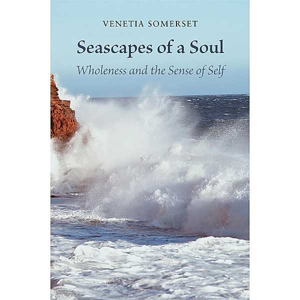 Seascapes of a Soul: Wholeness and the Sense of Self, Venetia Somerset