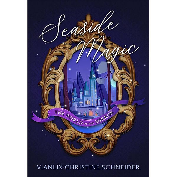 Seaside Magic The World of The Mirror / Seaside Magic, Vianlix-Christine Schneider