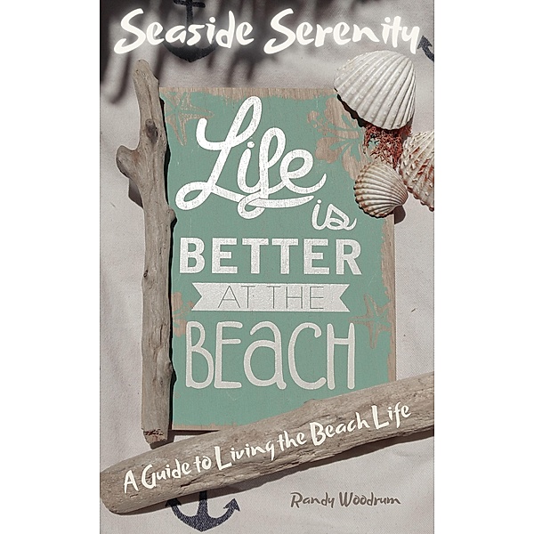 Seaside Serenity: A Guide to Living the Beach Life, Randy Woodrum
