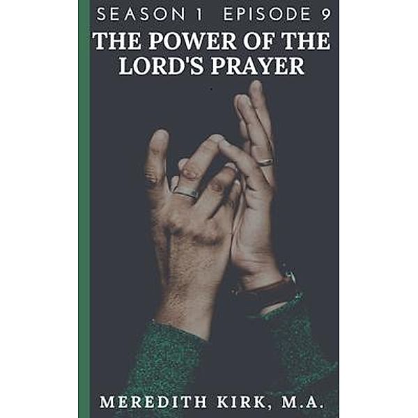 Season 1: 9 The Power of the Lord's Prayer, M. A. Meredith Kirk