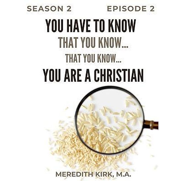Season 2: 2 You Have to Know, That You Know, That You Know...You Are a Christian, M. A. Meredith Kirk