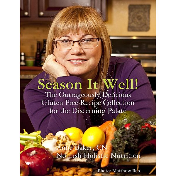 Season It Well! - The Outrageously Delicious Gluten Free Recipe Collection for the Discerning Palate, Cn Baker