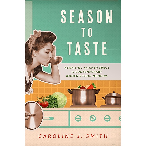 Season to Taste / Ingrid G. Houck Series in Food and Foodways, Caroline J. Smith