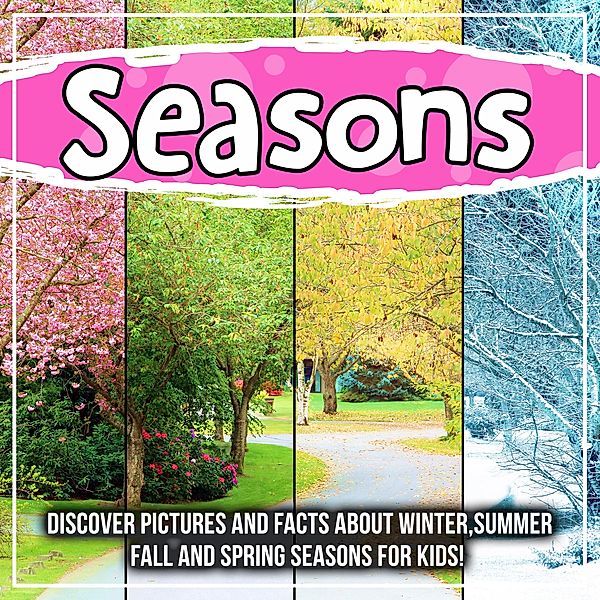 Seasons: Discover Pictures and Facts About Winter,Summer,Fall,And Spring Seasons For Kids! / Bold Kids, Bold Kids