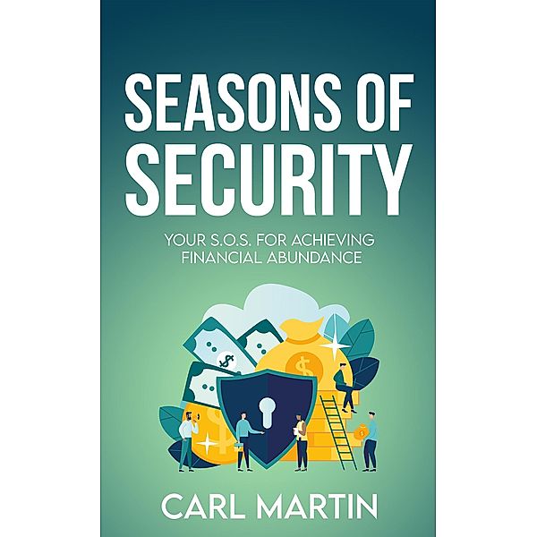 Seasons of Security: Your S.O.S For Achieving Financial Abundance, Carl Martin