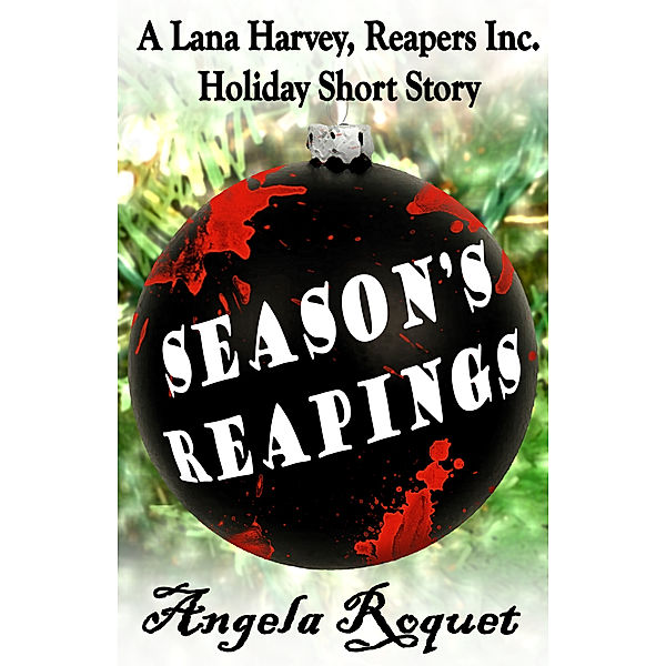 Season's Reapings (A Lana Harvey, Reapers Inc. Holiday Short Story), Angela Roquet