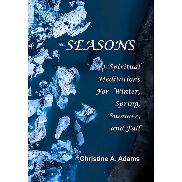 Seasons (Spiritual Meditations For Winter, Spring, Summer, and Fall) / Spiritual Meditations For Winter, Spring, Summer, and Fall, Christine A. Adams