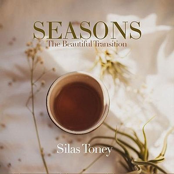 Seasons: The Beautiful Transition:, Silas Toney