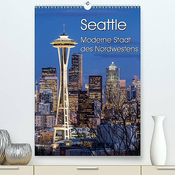 Seattle - Moderne Stadt des Nordwestens (Premium-Kalender 2020 DIN A2 hoch), Thomas Klinder