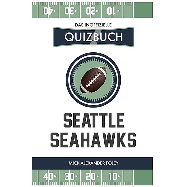 Seattle Seahawks - Das (inoffizielle) Quizbuch, Mick Alexander Foley