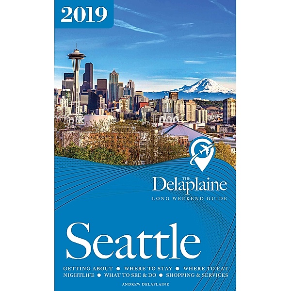 SEATTLE - The Delaplaine 2019 Long Weekend Guide, Andrew Delaplaine