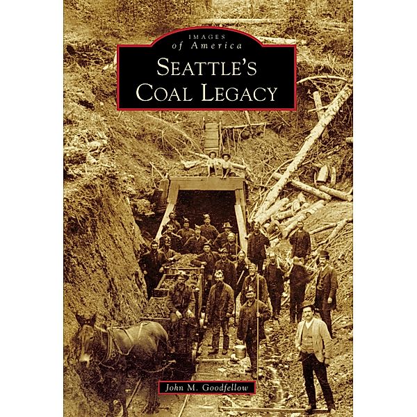 Seattle's Coal Legacy, John M. Goodfellow