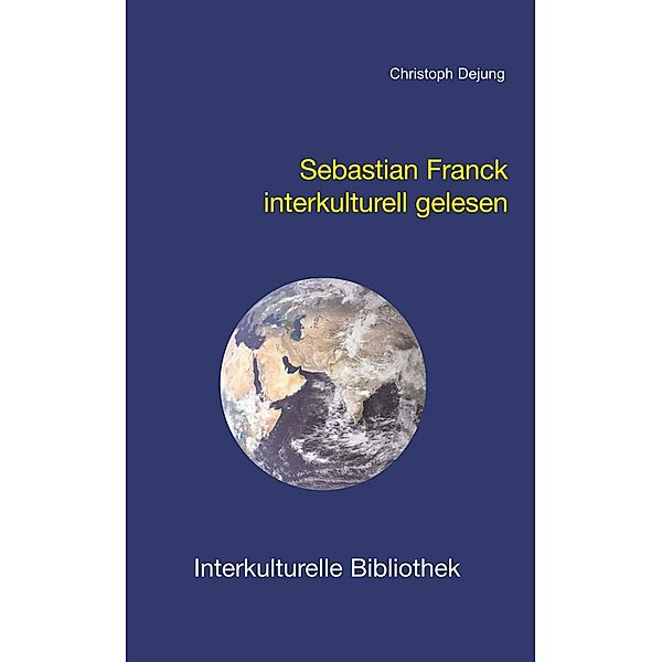 Sebastian Franck interkulturell gelesen / Interkulturelle Bibliothek Bd.81, Christoph Dejung