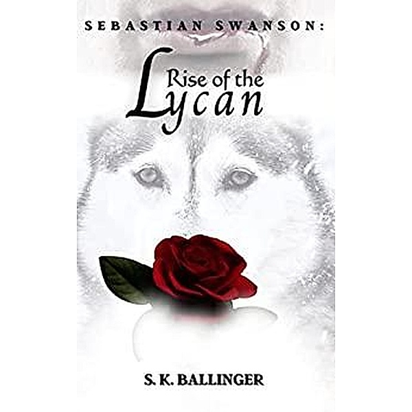 Sebastian Swanson - Rise of the Lycan, S. K. Ballinger