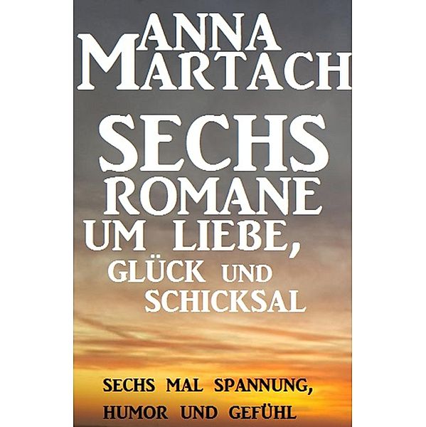 Sechs Anna Martach Romane um Liebe, Glück und Schicksal, Anna Martach