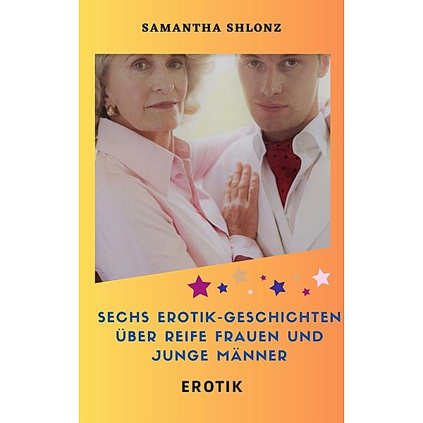 Sechs Erotik-Geschichten über reife Frauen und junge Männer, Samantha Shlonz