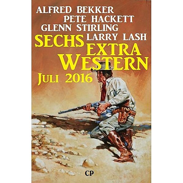 Sechs Extra Western Juli 2016, Alfred Bekker, Pete Hackett, Glenn Stirling, Larry Lash