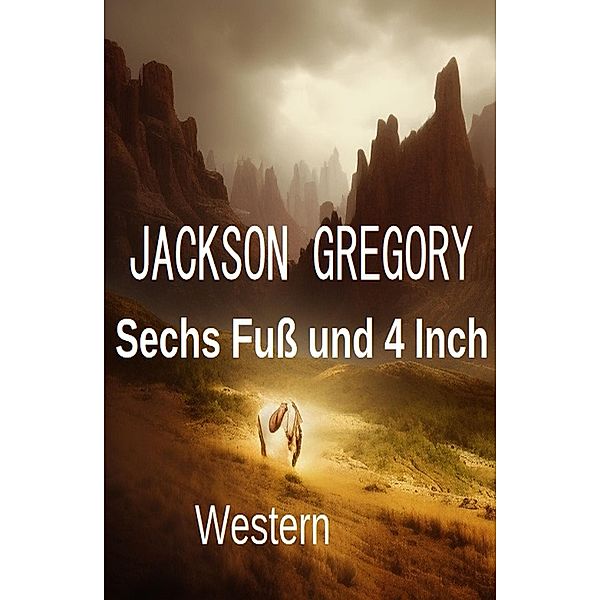 Sechs Fuß und 4 Inch: Western, Jackson Gregory