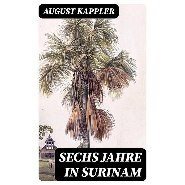 Sechs Jahre in Surinam, August Kappler