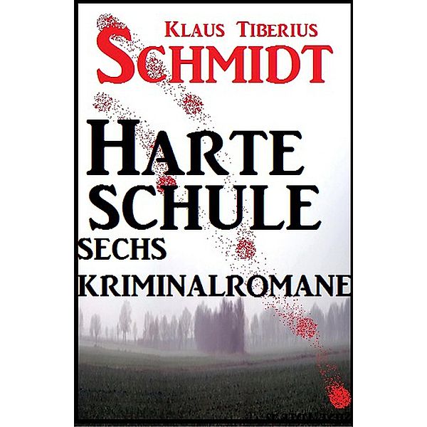 Sechs Kriminalromane - Harte Schule, Klaus Tiberius Schmidt