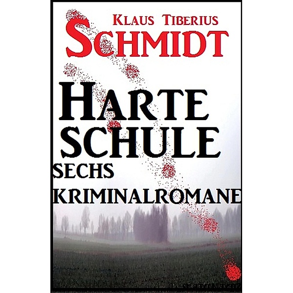 Sechs Kriminalromane - Harte Schule, Klaus Tiberius Schmidt