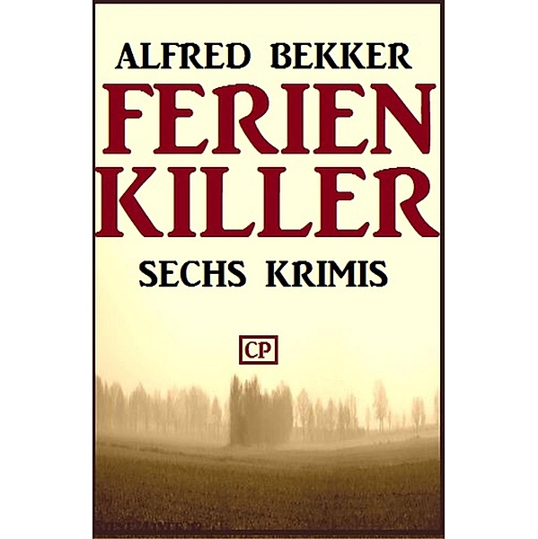 Sechs Krimis: Ferienkiller, Alfred Bekker