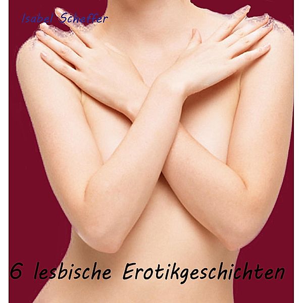 Sechs lesbische Erotikgeschichten, Isabel Scheffer